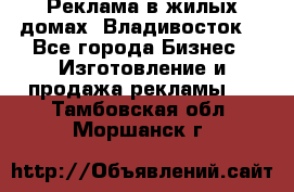 Реклама в жилых домах! Владивосток! - Все города Бизнес » Изготовление и продажа рекламы   . Тамбовская обл.,Моршанск г.